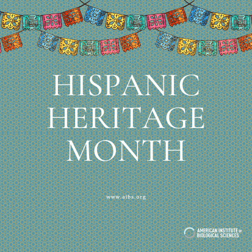 American Institute of Biological Sciences (AIBS) is celebrating Hispanic Heritage Month by highlighting the excellence, achievements and contributions of the hispanic community to the scientific enterprise. 
