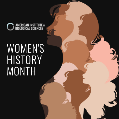 American Institute of Biological Sciences (AIBS) is celebrating Women's History Month by highlighting individuals, organizations, articles, and activities that are shining a light on women in science. 